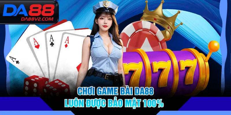 Chơi game bài DA88 luôn được bảo mật 100%