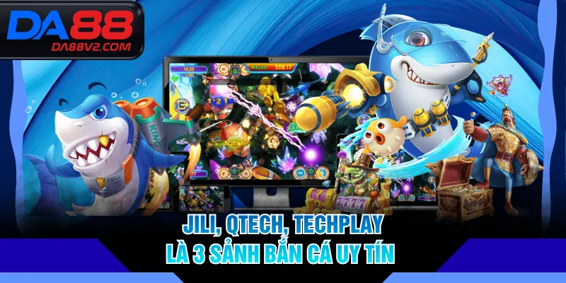 JILI, QTECH, TECHPLAY là 3 sảnh bắn cá uy tín